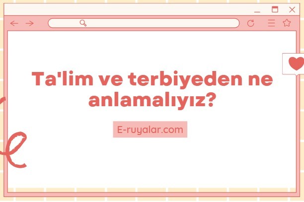 Ta'lim ve terbiyeden ne anlamalıyız? Nesiller nasıl ve ne suretle terbiye edilmelidir? Onlara, neleri, nasıl ve niçin okutmalıyız? Ve bu kudsî vazîfeyi kimler görecekdir?